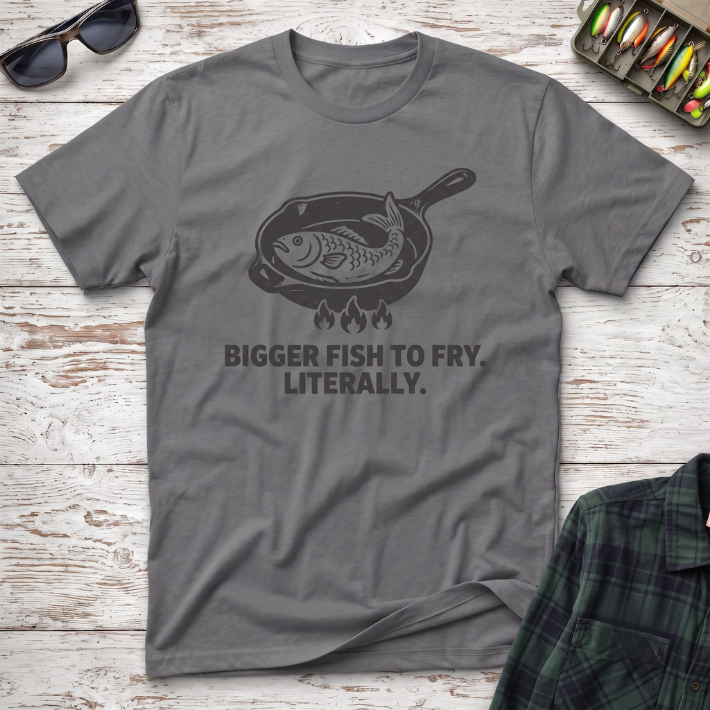 Bigger Fish to Fry T-Shirt