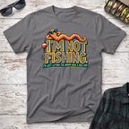I'm Not Fishing T-Shirt