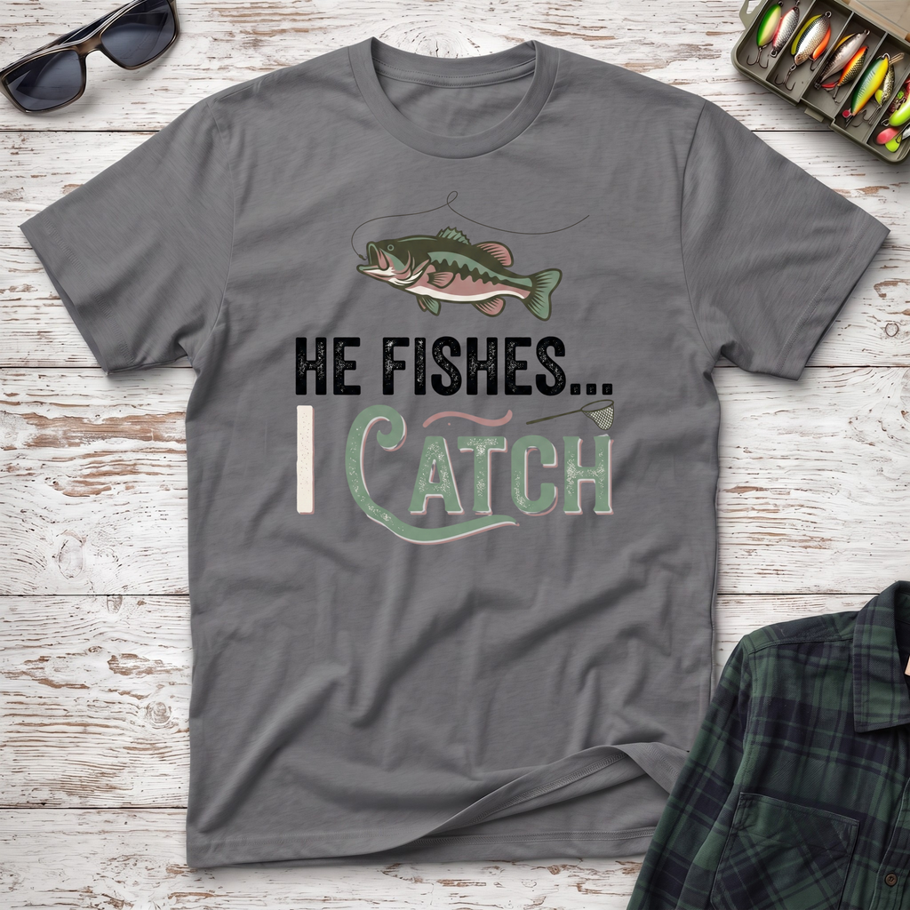 He Fishes I Catch T-Shirt