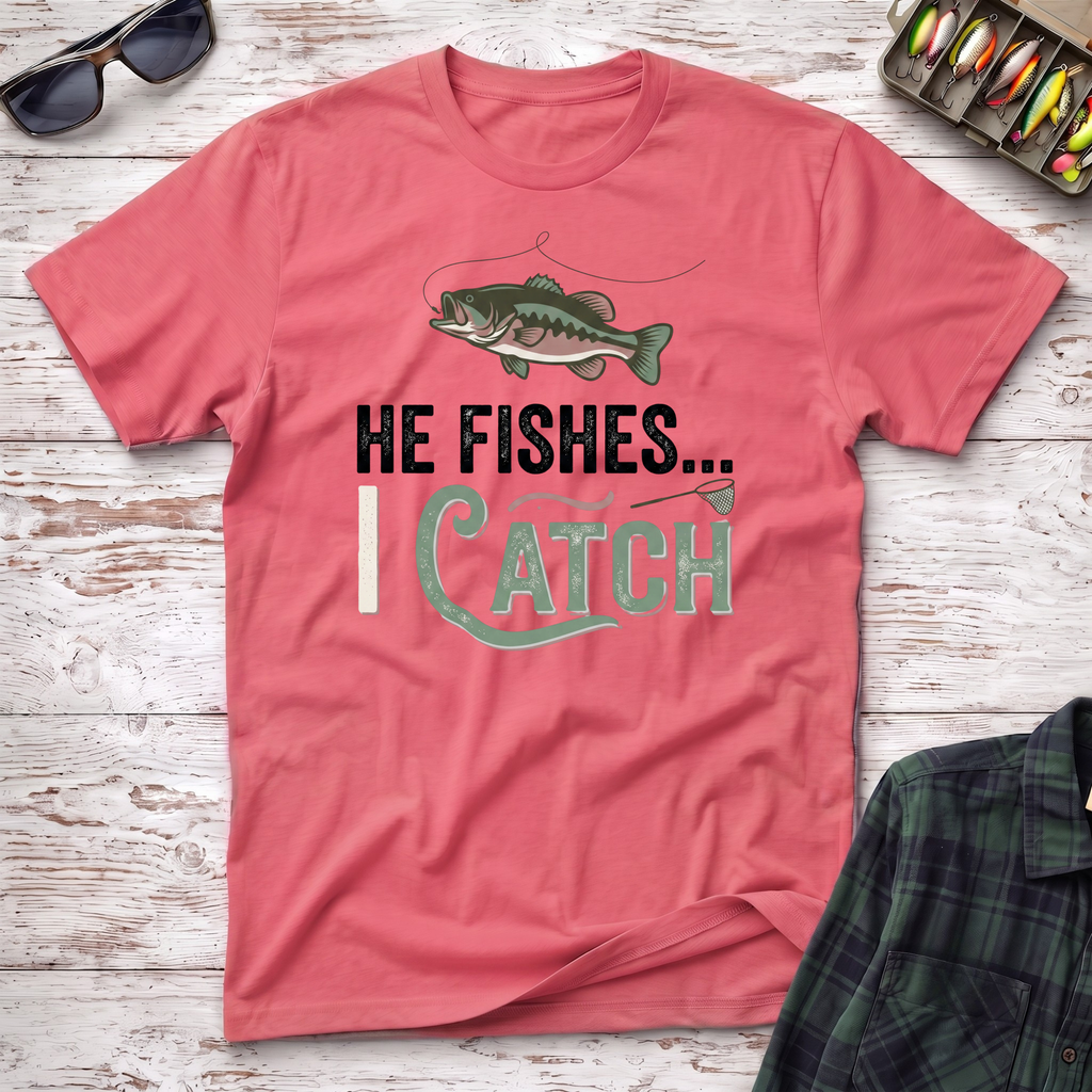 He Fishes I Catch T-Shirt