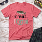 He Fishes I Catch T-Shirt