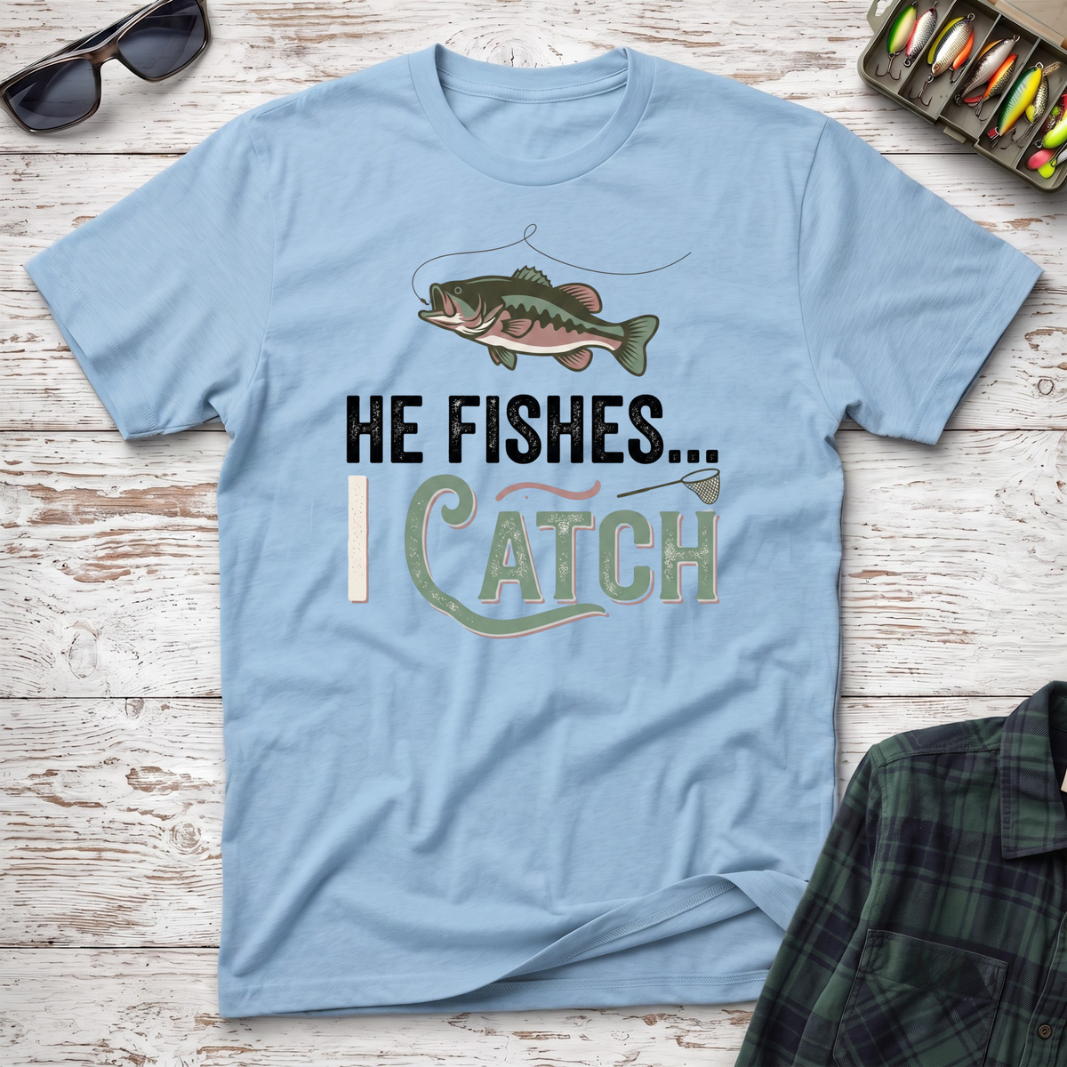 He Fishes I Catch T-Shirt