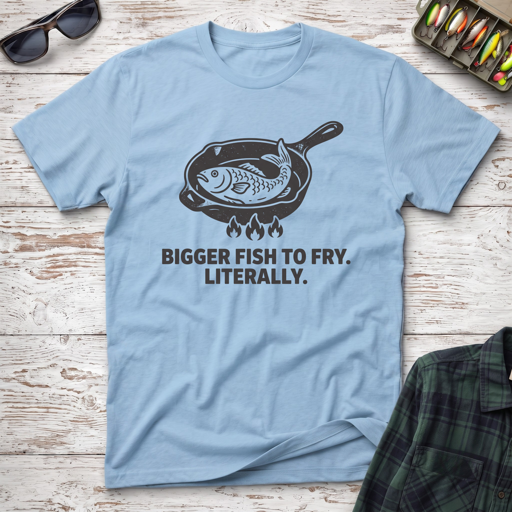 Bigger Fish to Fry T-Shirt