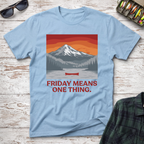 Friday Means One Thing T-Shirt