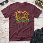 I'm Not Fishing T-Shirt