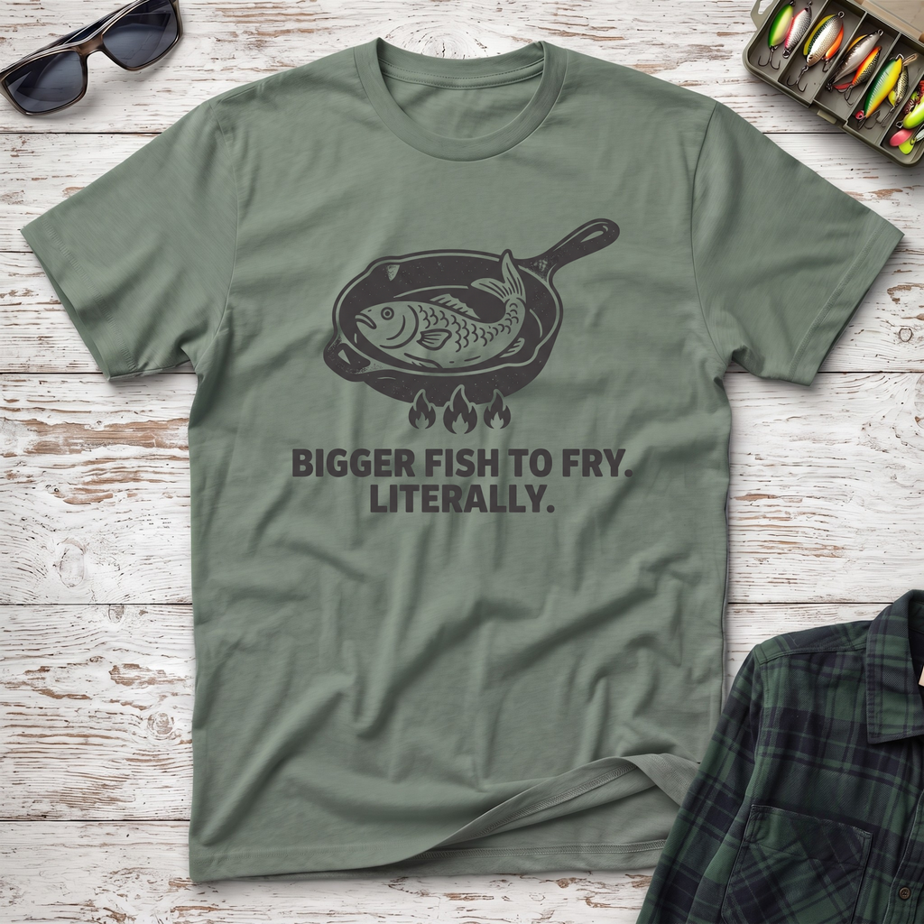 Bigger Fish to Fry T-Shirt
