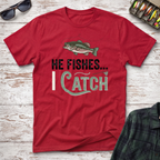 He Fishes I Catch T-Shirt