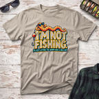 I'm Not Fishing T-Shirt
