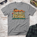 I'm Not Fishing T-Shirt