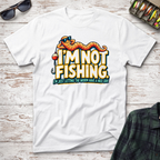 I'm Not Fishing T-Shirt