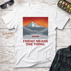Friday Means One Thing T-Shirt